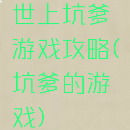 世上坑爹游戏攻略(坑爹的游戏)