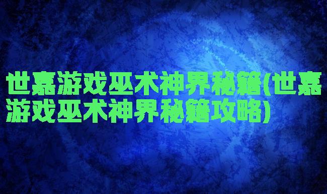 世嘉游戏巫术神界秘籍(世嘉游戏巫术神界秘籍攻略)