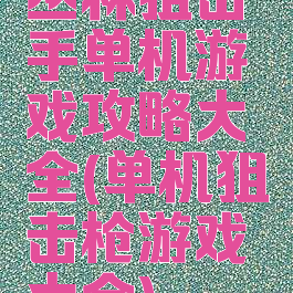 丛林狙击手单机游戏攻略大全(单机狙击枪游戏大全)