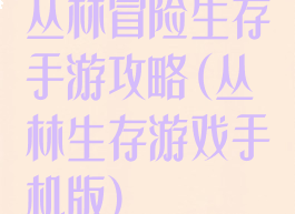 丛林冒险生存手游攻略(丛林生存游戏手机版)