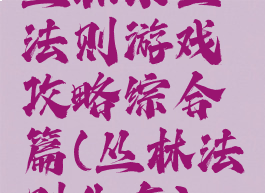 丛林求生法则游戏攻略综合篇(丛林法则生存)