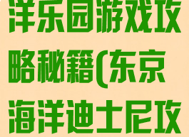 东京迪斯尼海洋乐园游戏攻略秘籍(东京海洋迪士尼攻略)