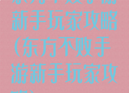 东方不败手游新手玩家攻略(东方不败手游新手玩家攻略)