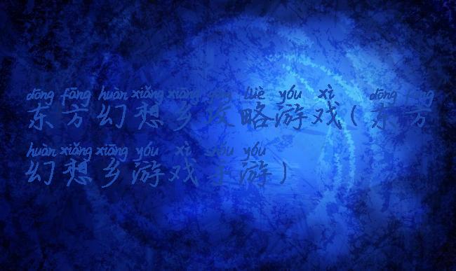 东方幻想乡攻略游戏(东方幻想乡游戏手游)
