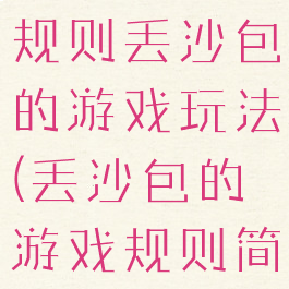 丢沙包游戏规则丢沙包的游戏玩法(丢沙包的游戏规则简单)