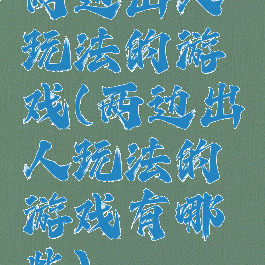 两边出人玩法的游戏(两边出人玩法的游戏有哪些)
