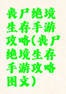 丧尸绝境生存手游攻略(丧尸绝境生存手游攻略图文)