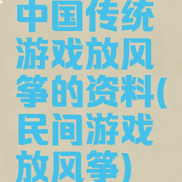 中国传统游戏放风筝的资料(民间游戏放风筝)