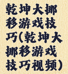 乾坤大挪移游戏技巧(乾坤大挪移游戏技巧视频)