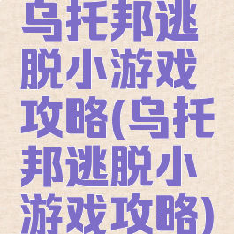 乌托邦逃脱小游戏攻略(乌托邦逃脱小游戏攻略)