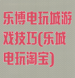 乐博电玩城游戏技巧(乐城电玩淘宝)