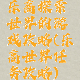 乐高探索世界的游戏攻略(乐高世界任务攻略)