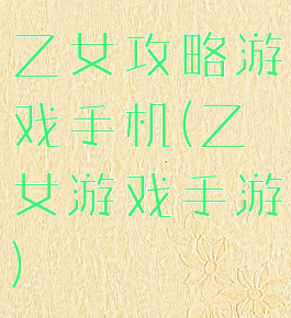 乙女攻略游戏手机(乙女游戏手游)