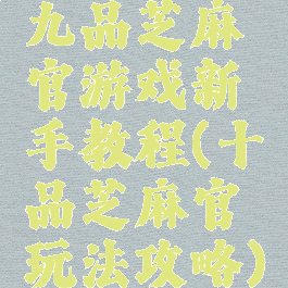 九品芝麻官游戏新手教程(十品芝麻官玩法攻略)