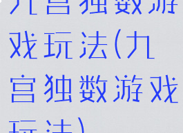 九宫独数游戏玩法(九宫独数游戏玩法)