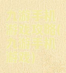 九游手机游戏攻略(九游手机游戏)