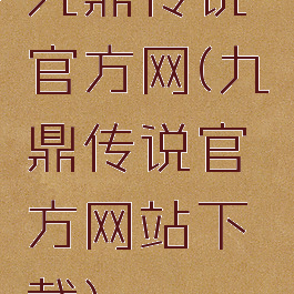 九鼎传说官方网(九鼎传说官方网站下载)