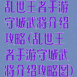乱世王者手游守城武将介绍攻略(乱世王者手游守城武将介绍攻略图)