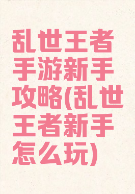 乱世王者手游新手攻略(乱世王者新手怎么玩)