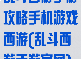 乱斗西游手游攻略手机游戏西游(乱斗西游手游官网)