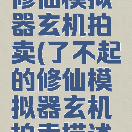 了不起的修仙模拟器玄机拍卖(了不起的修仙模拟器玄机拍卖描述百度贴吧)