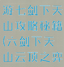 云顶之弈手游七剑下天山攻略秘籍(六剑下天山云顶之弈)