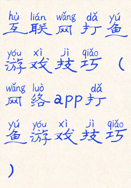 互联网打鱼游戏技巧(网络app打鱼游戏技巧)