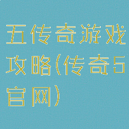 五传奇游戏攻略(传奇5官网)