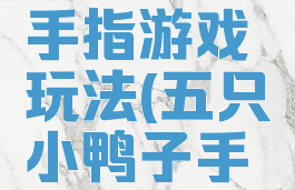 五只小鸭手指游戏玩法(五只小鸭子手指游戏)