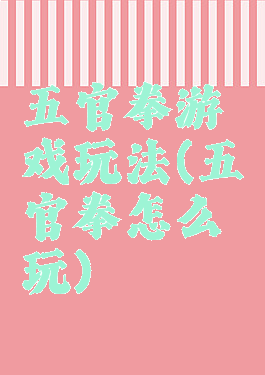 五官拳游戏玩法(五官拳怎么玩)