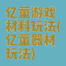 亿童游戏材料玩法(亿童器材玩法)