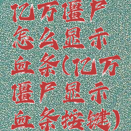 亿万僵尸怎么显示血条(亿万僵尸显示血条按键)