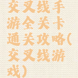 交叉线手游全关卡通关攻略(交叉线游戏)