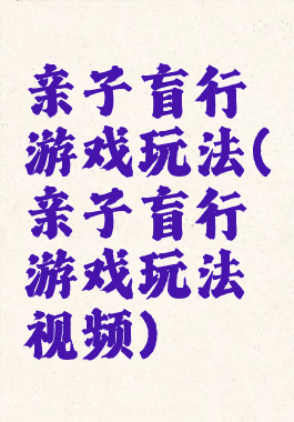 亲子盲行游戏玩法(亲子盲行游戏玩法视频)