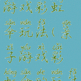 亲子互动游戏彩虹伞玩法(亲子游戏彩虹伞的玩法)