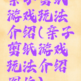 亲子剪纸游戏玩法介绍(亲子剪纸游戏玩法介绍图片)
