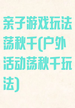 亲子游戏玩法荡秋千(户外活动荡秋千玩法)