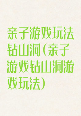 亲子游戏玩法钻山洞(亲子游戏钻山洞游戏玩法)