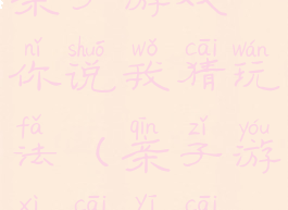 亲子游戏你说我猜玩法(亲子游戏猜一猜)