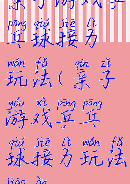 亲子游戏乒乓球接力玩法(亲子游戏乒乓球接力玩法教案)
