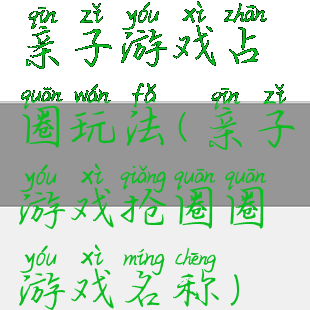 亲子游戏占圈玩法(亲子游戏抢圈圈游戏名称)