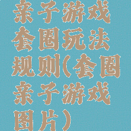 亲子游戏套圈玩法规则(套圈亲子游戏图片)