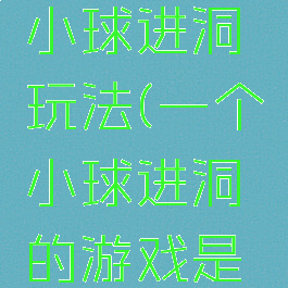 亲子游戏小球进洞玩法(一个小球进洞的游戏是什么)