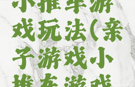 亲子游戏小推车游戏玩法(亲子游戏小推车游戏玩法介绍)