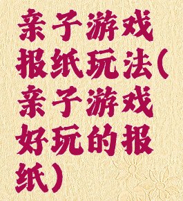 亲子游戏报纸玩法(亲子游戏好玩的报纸)
