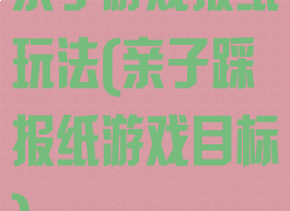 亲子游戏报纸玩法(亲子踩报纸游戏目标)