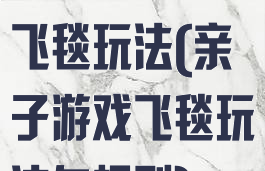亲子游戏摩天飞毯玩法(亲子游戏飞毯玩法与规则)