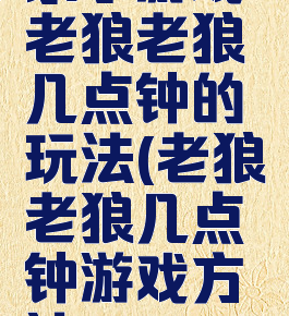 亲子游戏老狼老狼几点钟的玩法(老狼老狼几点钟游戏方法)
