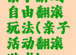 亲子游戏自由翻滚玩法(亲子活动翻滚游戏)
