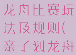 亲子游戏赛龙舟比赛玩法及规则(亲子划龙舟)